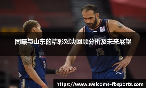 同曦与山东的精彩对决回顾分析及未来展望