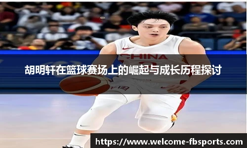 胡明轩在篮球赛场上的崛起与成长历程探讨